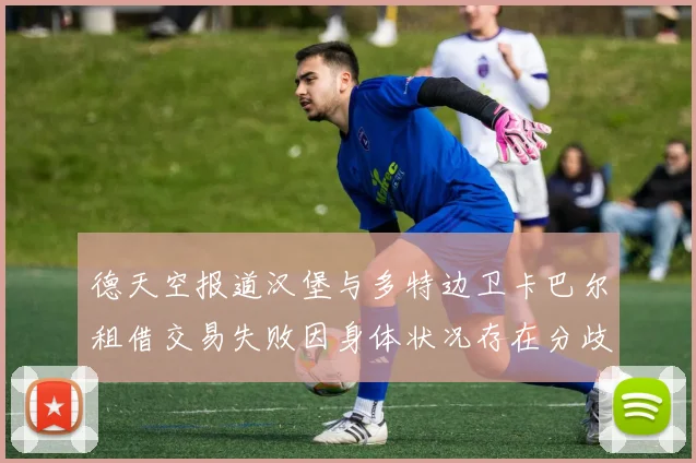 德天空报道汉堡与多特边卫卡巴尔租借交易失败因身体状况存在分歧