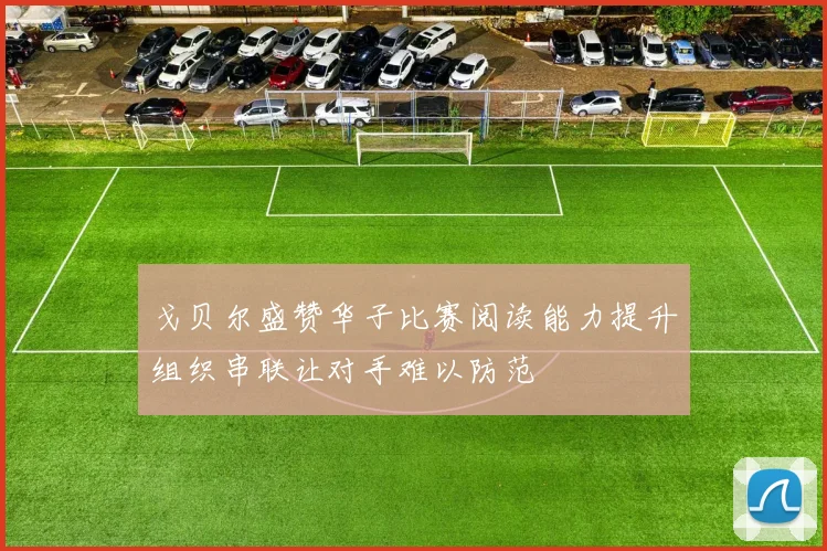 戈贝尔盛赞华子比赛阅读能力提升组织串联让对手难以防范