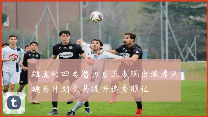 雄鹿对四名潜力后卫表现出浓厚兴趣或计划交易提升选秀顺位